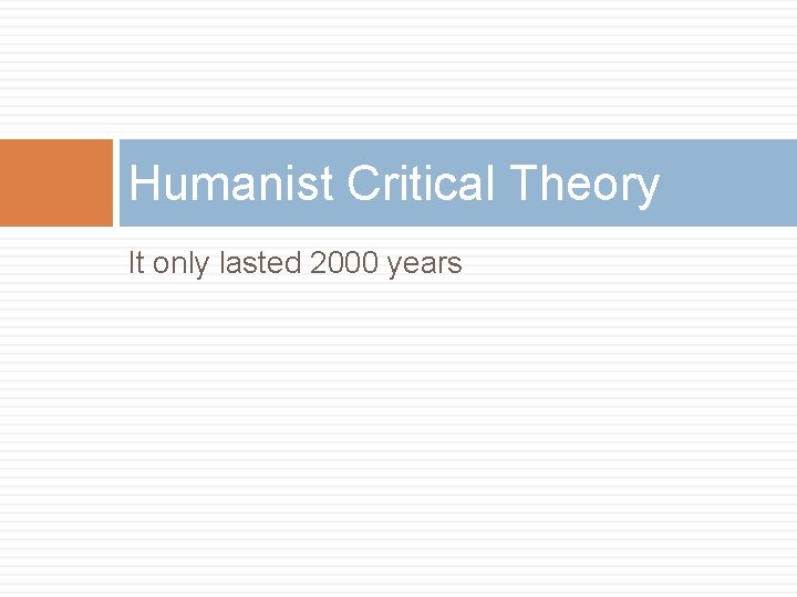 Humanist Critical Theory It only lasted 2000 years 