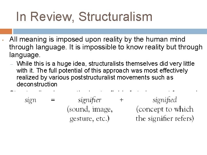 In Review, Structuralism • All meaning is imposed upon reality by the human mind