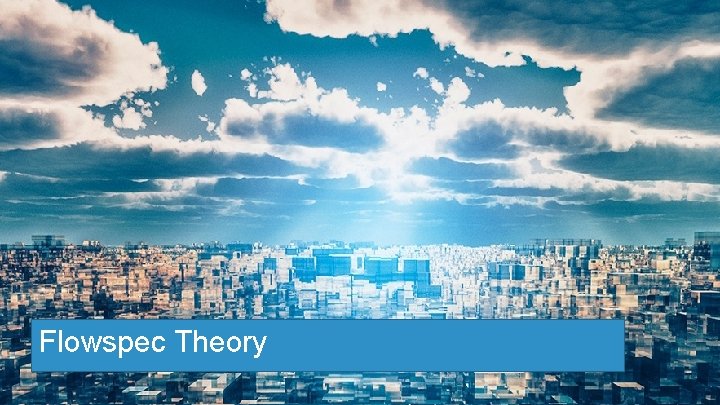 Flowspec Theory Cloud Builders Confidential. Copyright © Arista 2018. All rights reserved. 