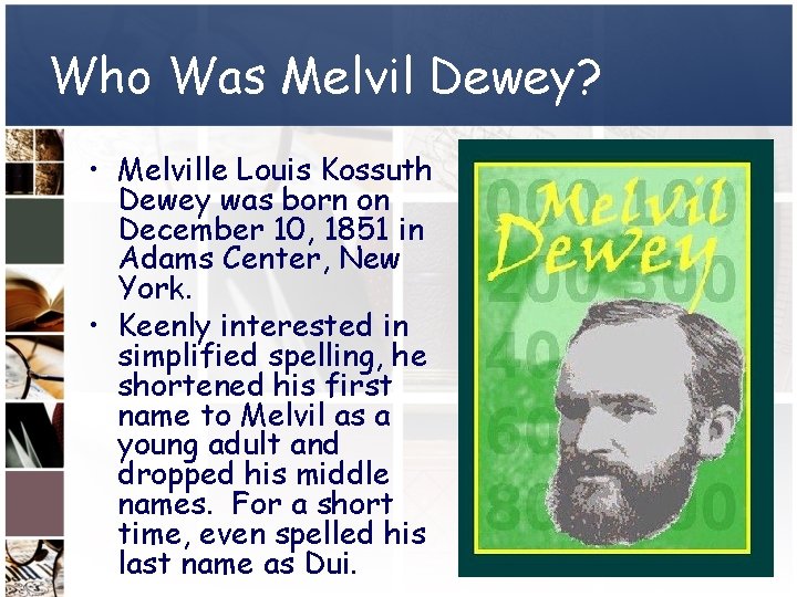 Who Was Melvil Dewey? • Melville Louis Kossuth Dewey was born on December 10,