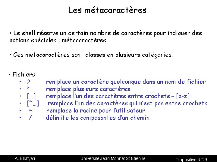 Les métacaractères • Le shell réserve un certain nombre de caractères pour indiquer des