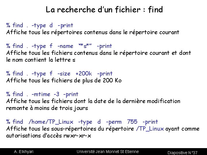 La recherche d’un fichier : find % find. -type d -print Affiche tous les