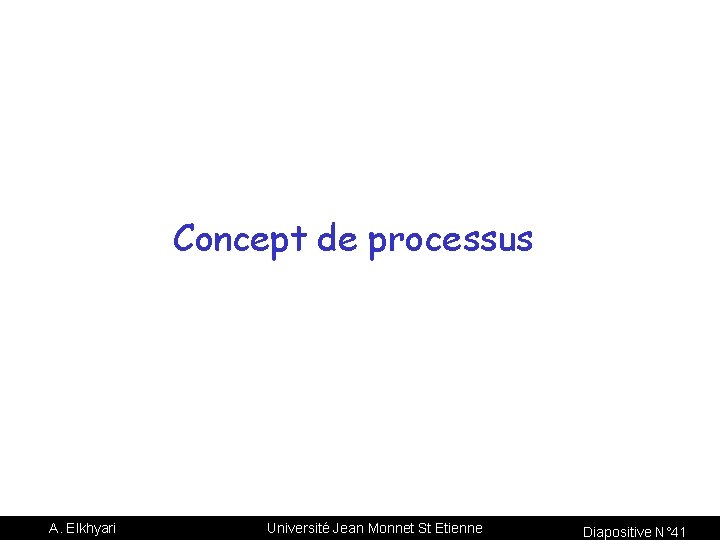 Concept de processus A. Elkhyari Université Jean Monnet St Etienne Diapositive N° 41 