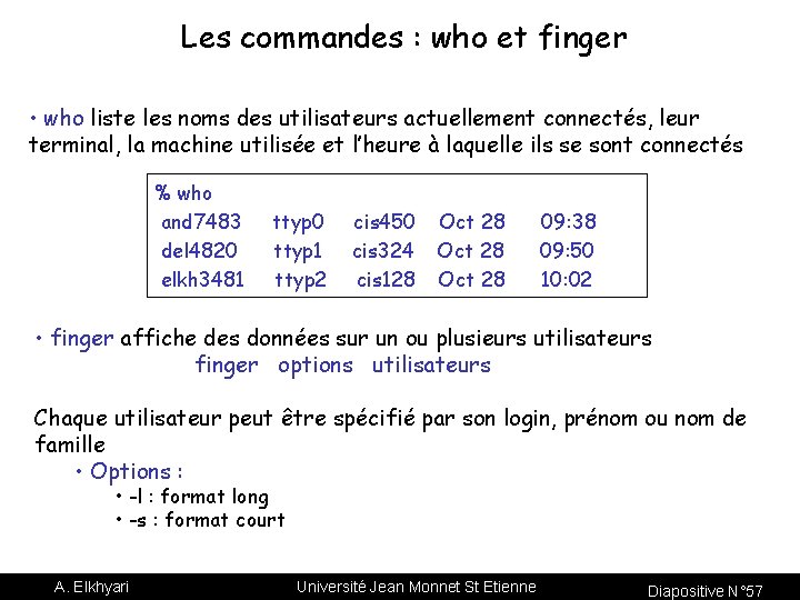 Les commandes : who et finger • who liste les noms des utilisateurs actuellement