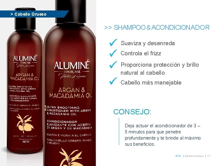 > Cabello Grueso >> SHAMPOO&ACONDICIONADOR Suaviza y desenreda Controla el frizz Proporciona protección y