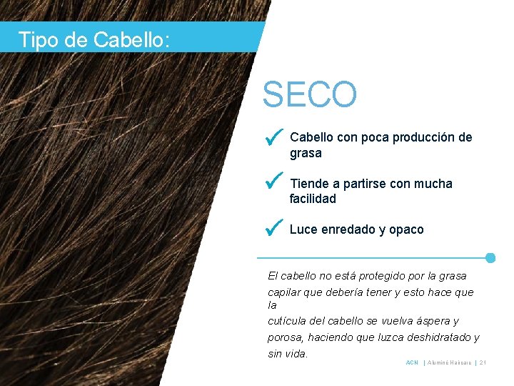 Tipo de Cabello: SECO Cabello con poca producción de grasa Tiende a partirse con