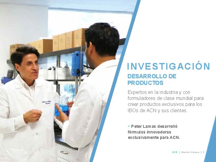 INVESTIGACIÓN DESARROLLO DE PRODUCTOS Expertos en la industria y con formuladores de clase mundial