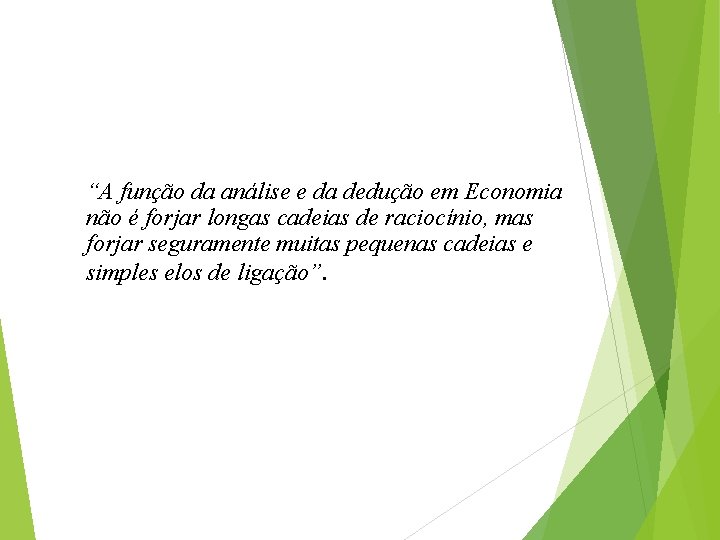 “A função da análise e da dedução em Economia não é forjar longas cadeias