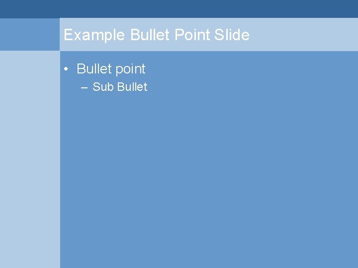 Example Bullet Point Slide • Bullet point – Sub Bullet 