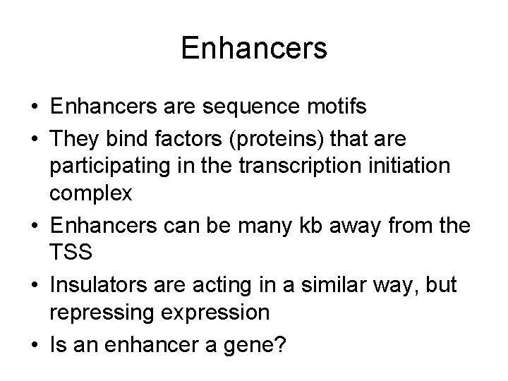 Enhancers • Enhancers are sequence motifs • They bind factors (proteins) that are participating