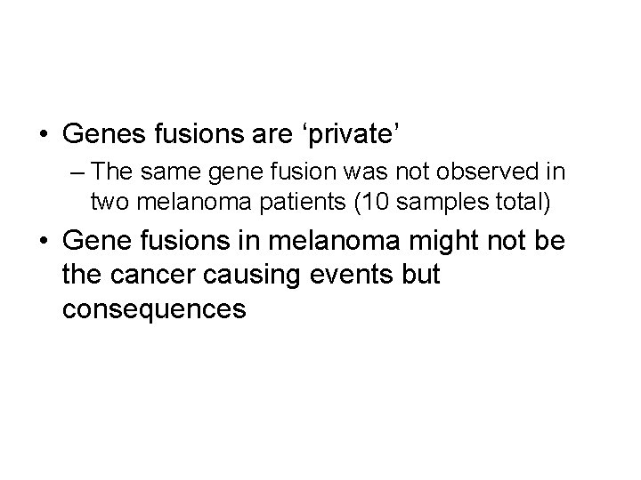  • Genes fusions are ‘private’ – The same gene fusion was not observed