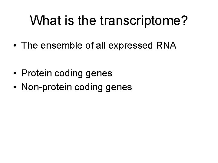 What is the transcriptome? • The ensemble of all expressed RNA • Protein coding