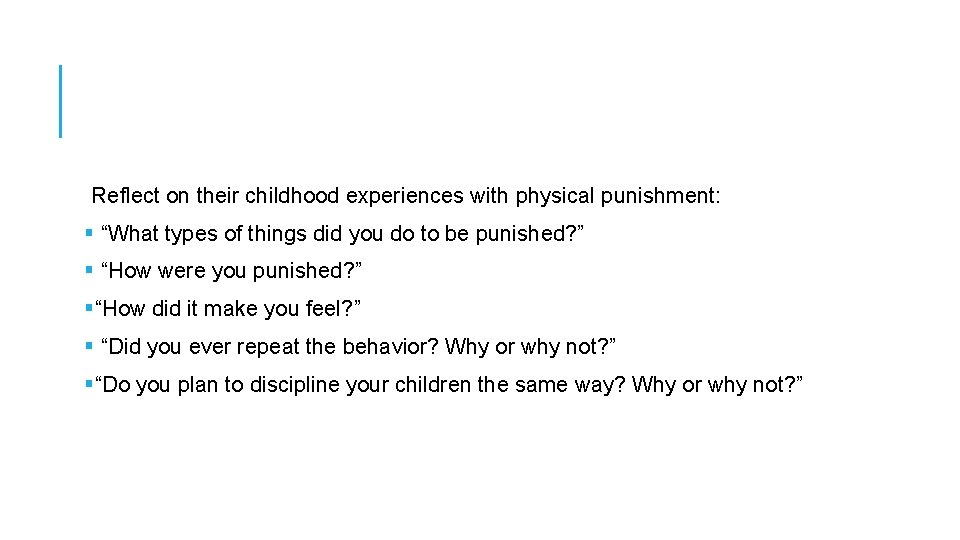 Reflect on their childhood experiences with physical punishment: § “What types of things did