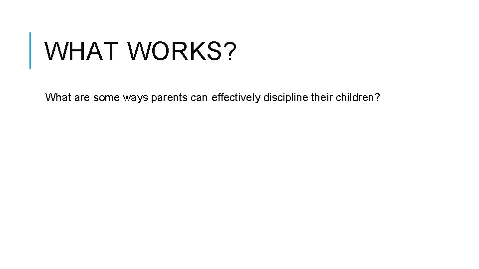 WHAT WORKS? What are some ways parents can effectively discipline their children? 
