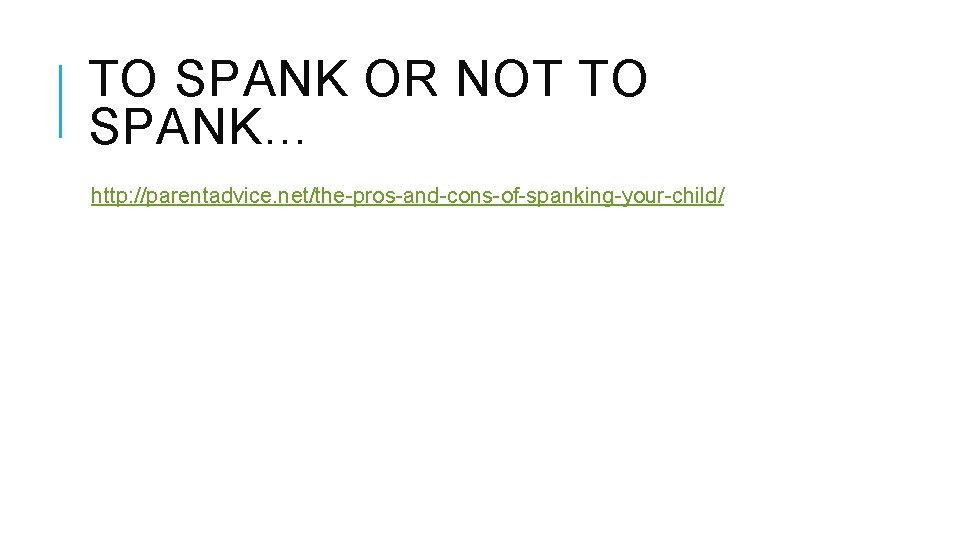 TO SPANK OR NOT TO SPANK… http: //parentadvice. net/the-pros-and-cons-of-spanking-your-child/ 