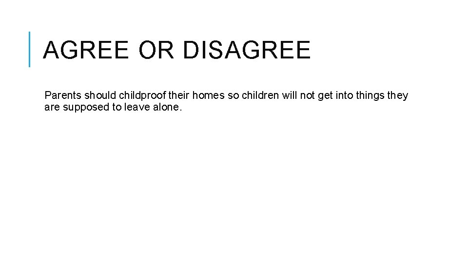 AGREE OR DISAGREE Parents should childproof their homes so children will not get into