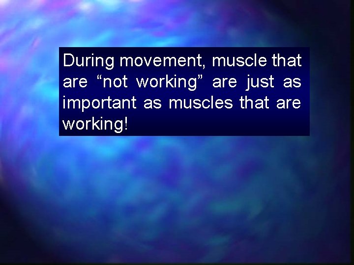 During movement, muscle that are “not working” are just as important as muscles that