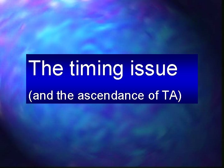 The timing issue (and the ascendance of TA) 