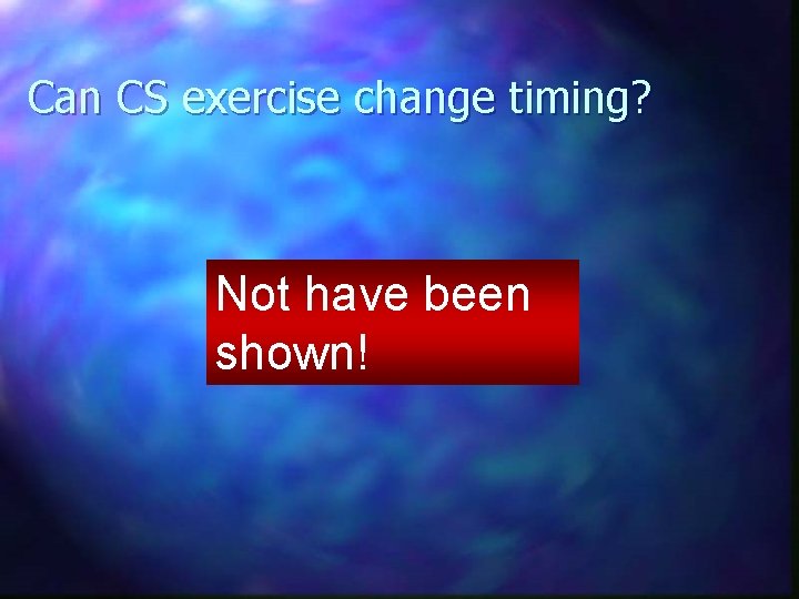 Can CS exercise change timing? Not have been shown! 