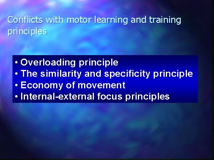 Conflicts with motor learning and training principles • Overloading principle • The similarity and