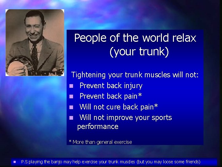 People of the world relax (your trunk) Tightening your trunk muscles will not: n