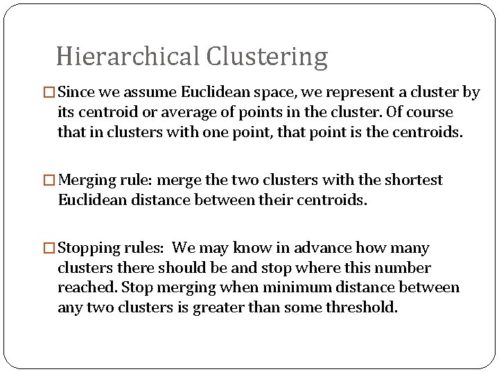 Hierarchical Clustering � Since we assume Euclidean space, we represent a cluster by its