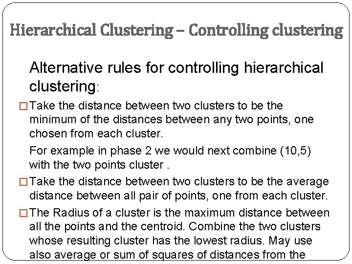 Hierarchical Clustering – Controlling clustering Alternative rules for controlling hierarchical clustering: � Take the