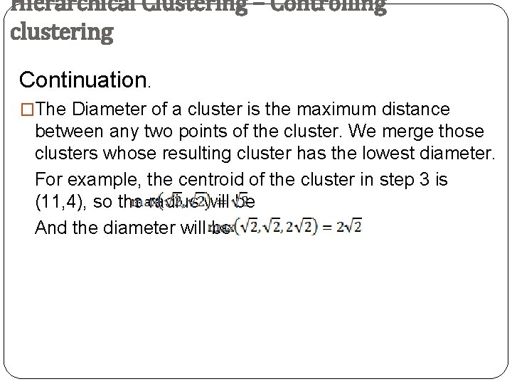 Hierarchical Clustering – Controlling clustering Continuation. �The Diameter of a cluster is the maximum