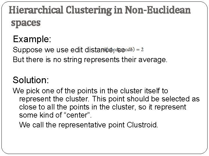 Hierarchical Clustering in Non-Euclidean spaces Example: Suppose we use edit distance, so But there