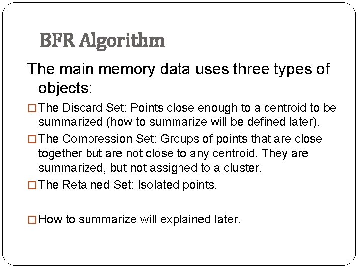 BFR Algorithm The main memory data uses three types of objects: � The Discard