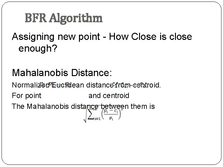 BFR Algorithm Assigning new point - How Close is close enough? Mahalanobis Distance: Normalized
