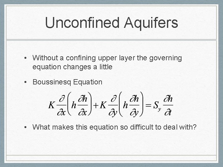Unconfined Aquifers • Without a confining upper layer the governing equation changes a little
