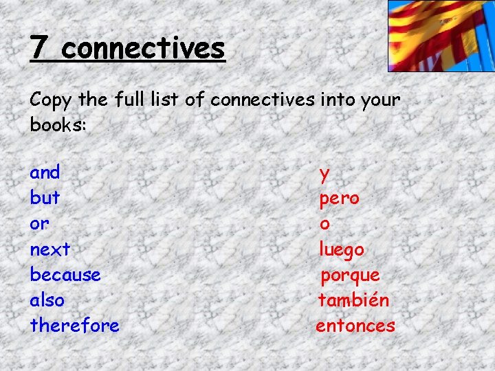 7 connectives Copy the full list of connectives into your books: and but or