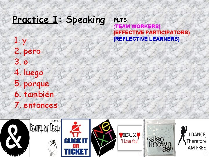 Practice I: Speaking 1. y 2. pero 3. o 4. luego 5. porque 6.