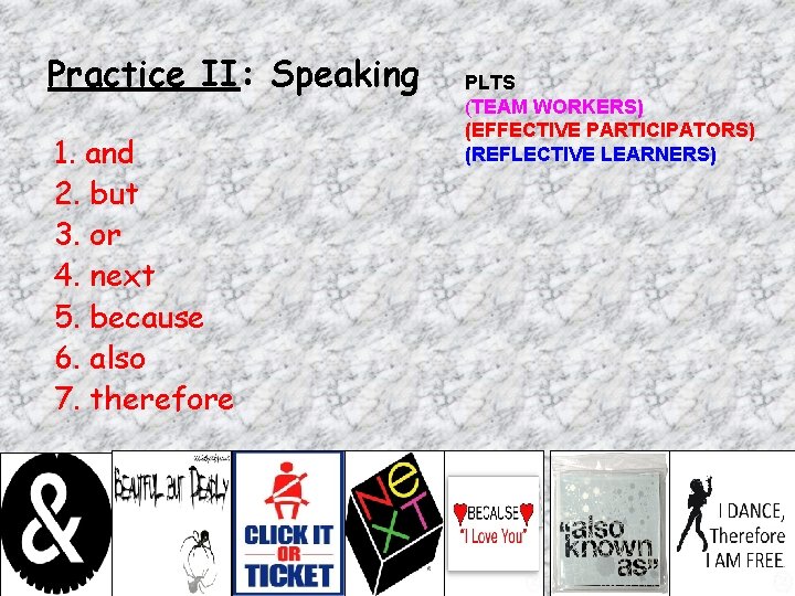 Practice II: Speaking PLTS (TEAM WORKERS) (EFFECTIVE PARTICIPATORS) (REFLECTIVE LEARNERS) 1. and 2. but