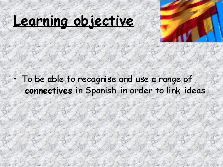 Learning objective • To be able to recognise and use a range of connectives