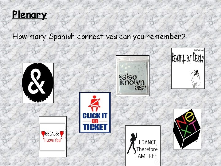 Plenary How many Spanish connectives can you remember? 