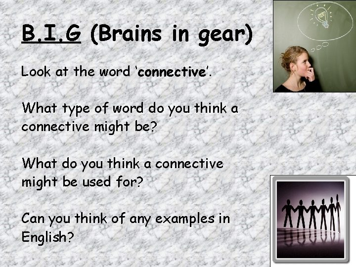 B. I. G (Brains in gear) Look at the word ‘connective’. What type of