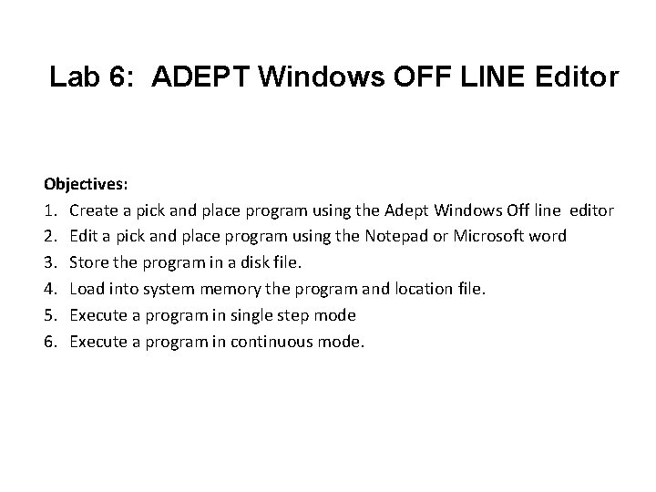 Lab 6: ADEPT Windows OFF LINE Editor Objectives: 1. Create a pick and place