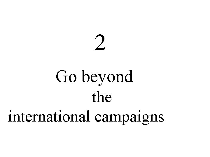 2 Go beyond the international campaigns 