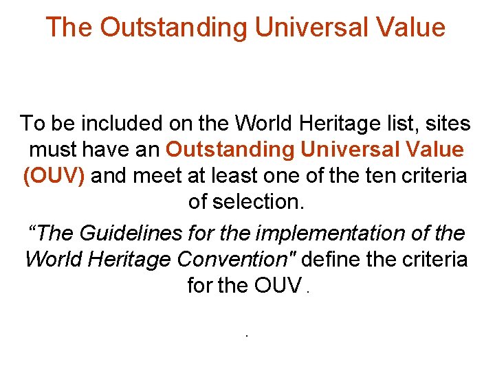 The Outstanding Universal Value To be included on the World Heritage list, sites must