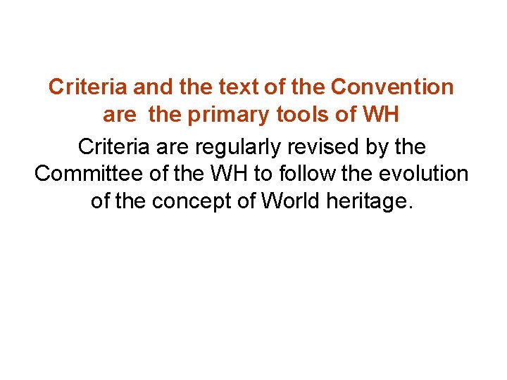 Criteria and the text of the Convention are the primary tools of WH Criteria