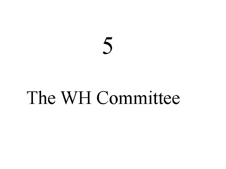 5 The WH Committee 