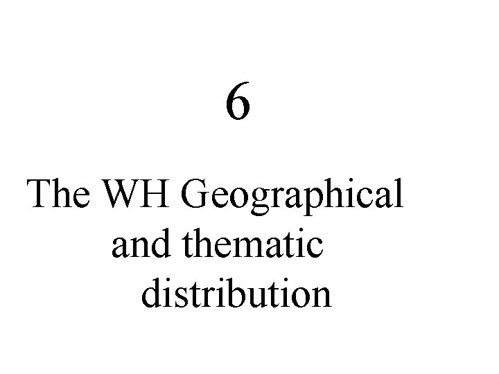 6 The WH Geographical and thematic distribution 