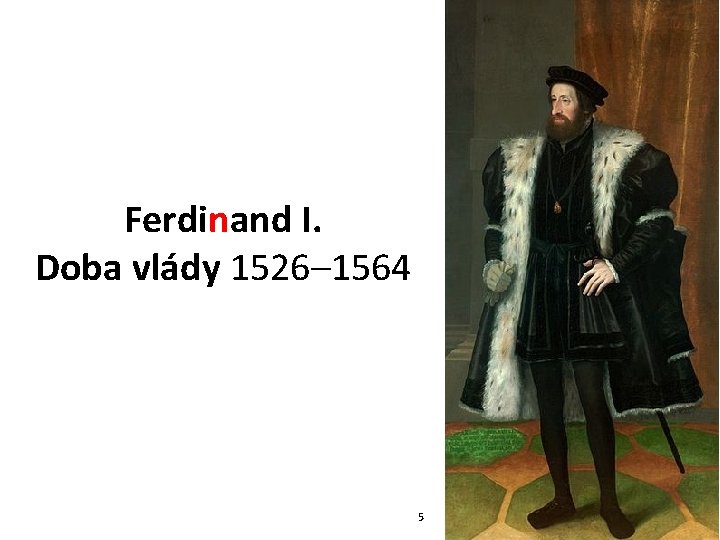 Ferdinand I. Doba vlády 1526– 1564 5 