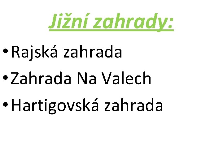 Jižní zahrady: • Rajská zahrada • Zahrada Na Valech • Hartigovská zahrada 