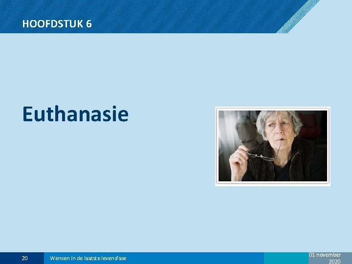 HOOFDSTUK 6 Euthanasie 20 Wensen in de laatste levensfase 01 november 2020 