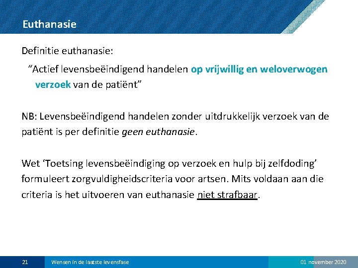 Euthanasie Definitie euthanasie: “Actief levensbeëindigend handelen op vrijwillig en weloverwogen verzoek van de patiënt”