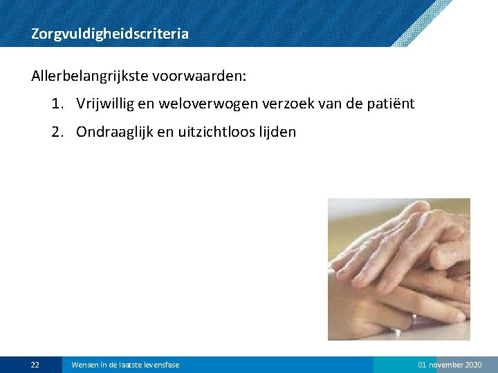 Zorgvuldigheidscriteria Allerbelangrijkste voorwaarden: 1. Vrijwillig en weloverwogen verzoek van de patiënt 2. Ondraaglijk en