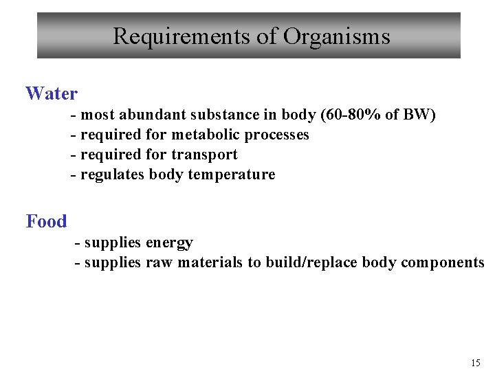 Requirements of Organisms Water - most abundant substance in body (60 -80% of BW)